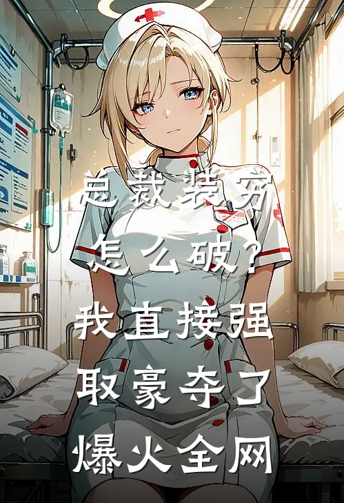 总裁装穷怎么破？我直接强取豪夺了爆火全网