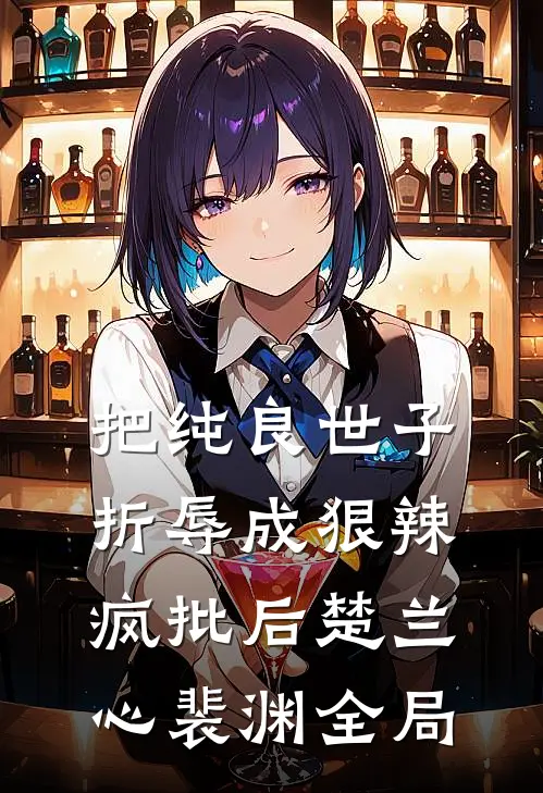 把纯良世子折辱成狠辣疯批后楚兰心裴渊全局