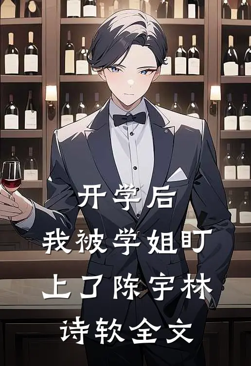 开学后，我被学姐盯上了陈宇林诗软全文
