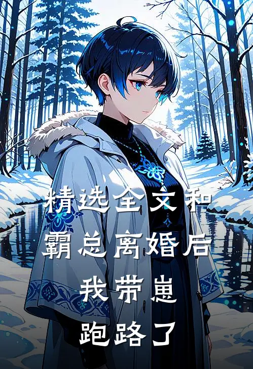 精选全文和霸总离婚后，我带崽跑路了
