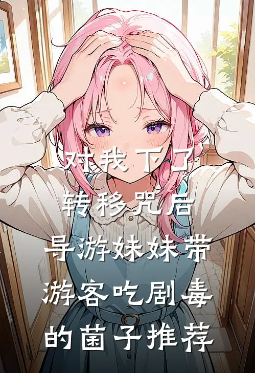 对我下了转移咒后，导游妹妹带游客吃剧毒的菌子推荐