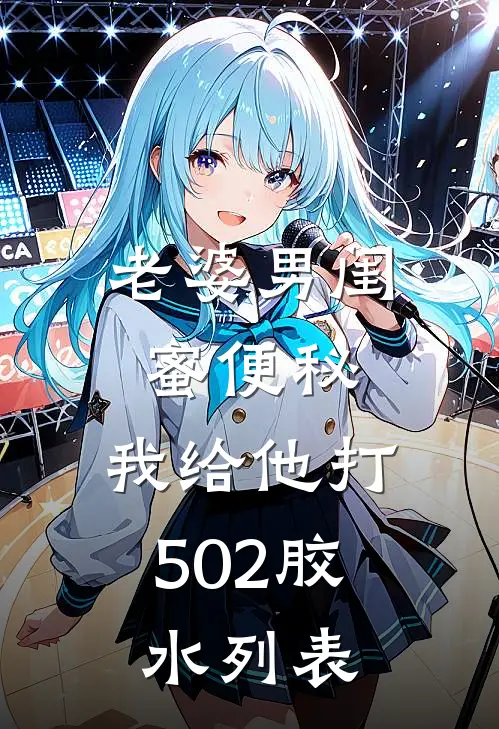 老婆男闺蜜便秘，我给他打502胶水列表