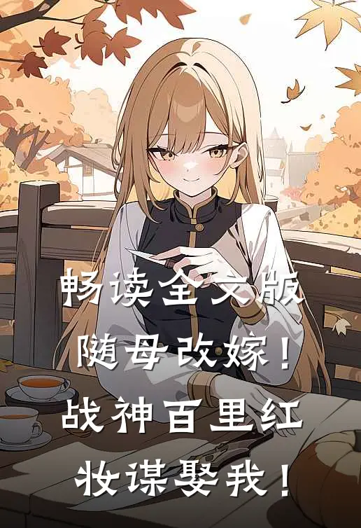 畅读全文版随母改嫁！战神百里红妆谋娶我！