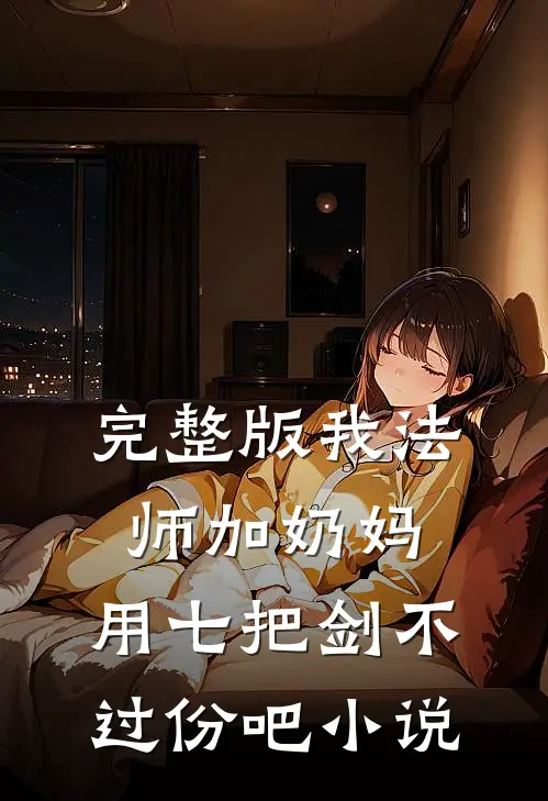 完整版我法师加奶妈,用七把剑不过份吧小说