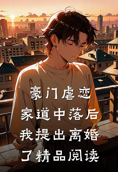 豪门虐恋：家道中落后我提出离婚了精品阅读