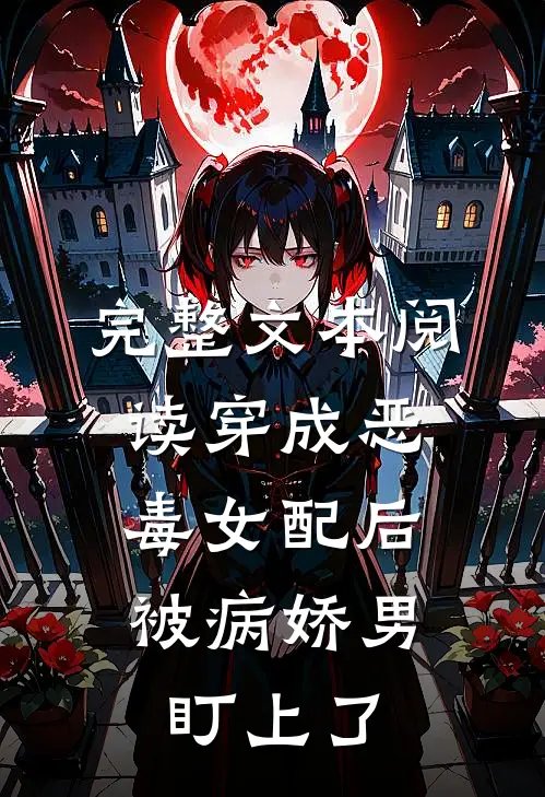 完整文本阅读穿成恶毒女配后，被病娇男盯上了