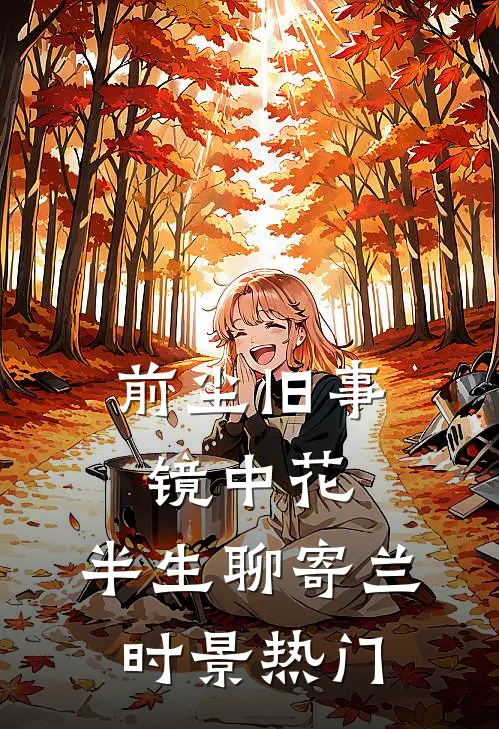 前尘旧事镜中花，半生聊寄兰时景热门
