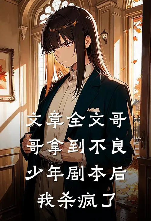 文章全文哥哥拿到不良少年剧本后，我杀疯了