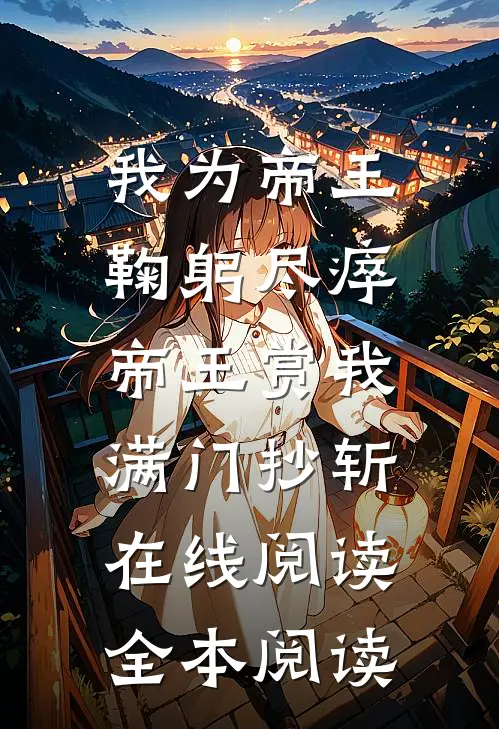 我为帝王鞠躬尽瘁，帝王赏我满门抄斩在线阅读全本阅读
