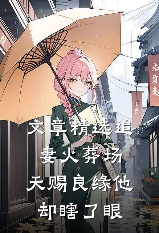 文章精选追妻火葬场：天赐良缘他却瞎了眼