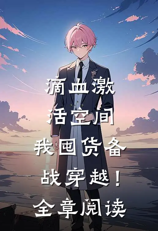 滴血激活空间，我囤货备战穿越！全章阅读