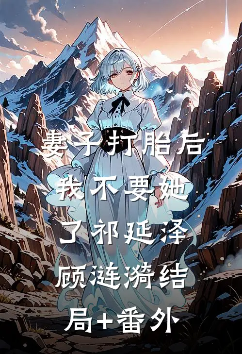 妻子打胎后，我不要她了祁延泽顾涟漪结局+番外