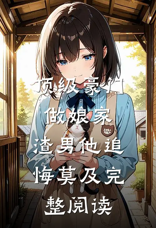 顶级豪门做娘家，渣男他追悔莫及完整阅读