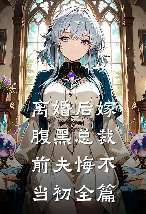 离婚后嫁腹黑总裁，前夫悔不当初全篇