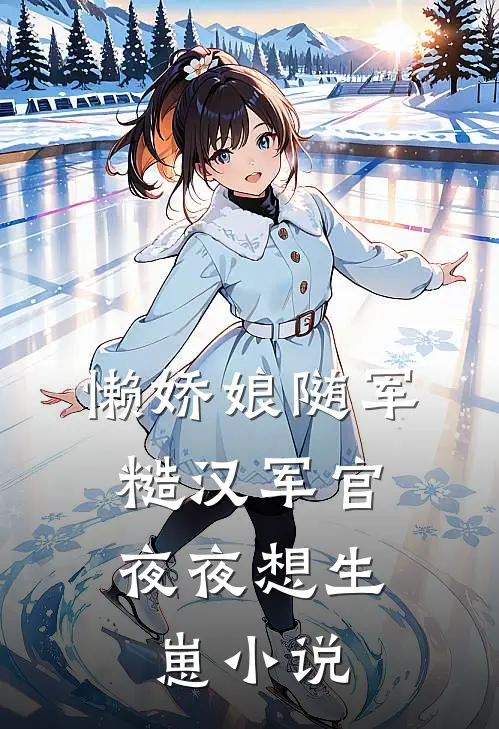 懒娇娘随军，糙汉军官夜夜想生崽小说