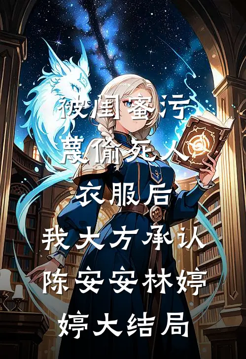 被闺蜜污蔑偷死人衣服后，我大方承认陈安安林婷婷大结局