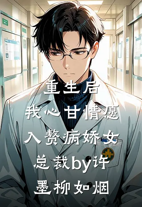 重生后，我心甘情愿入赘病娇女总裁by许墨柳如烟