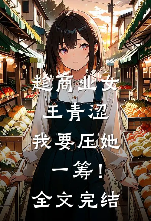 趁商业女王青涩，我要压她一筹！全文完结