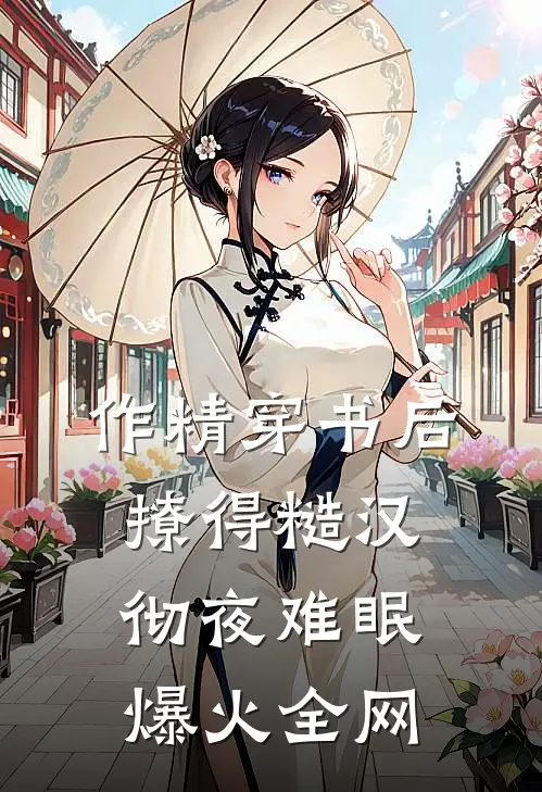作精穿书后，撩得糙汉彻夜难眠爆火全网