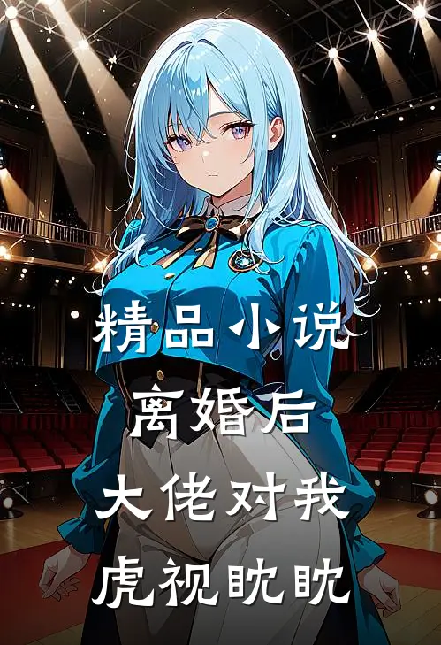 精品小说离婚后，大佬对我虎视眈眈