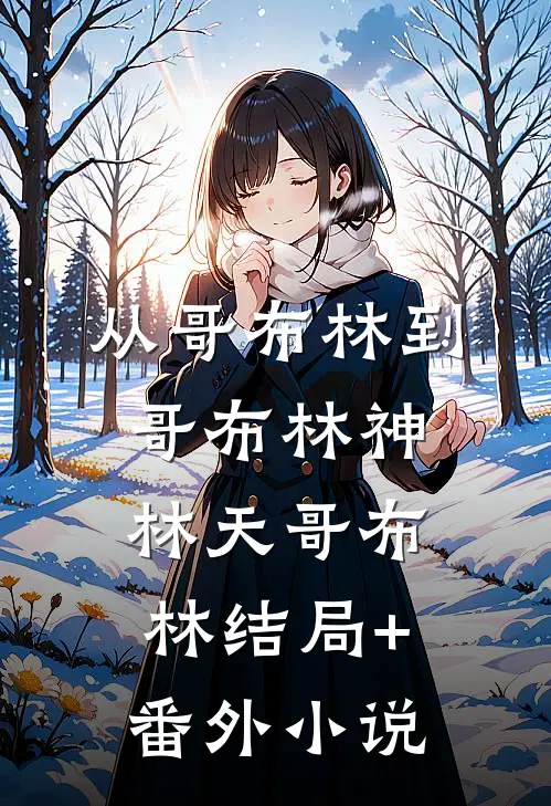 从哥布林到哥布林神林天哥布林结局+番外小说
