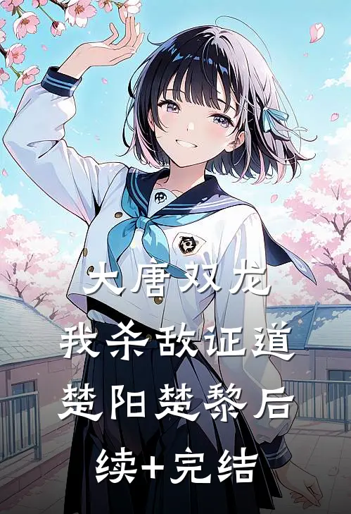 大唐双龙：我杀敌证道楚阳楚黎后续+完结
