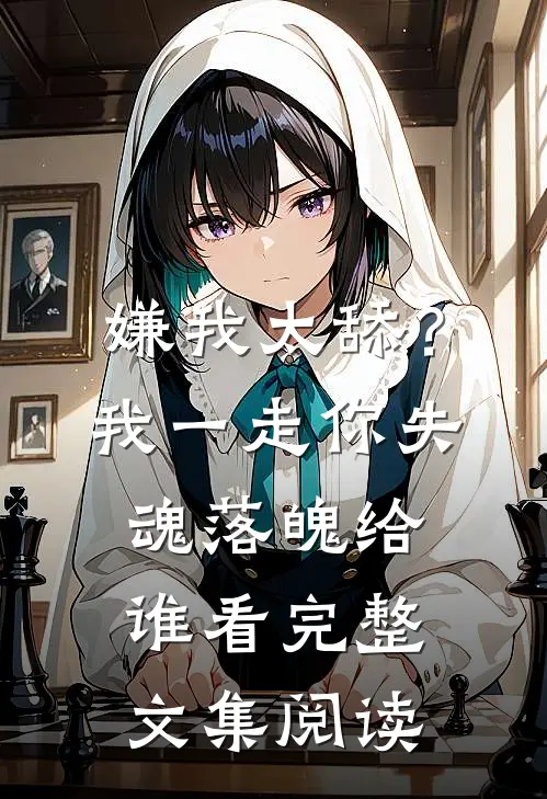 嫌我太舔？我一走你失魂落魄给谁看完整文集阅读