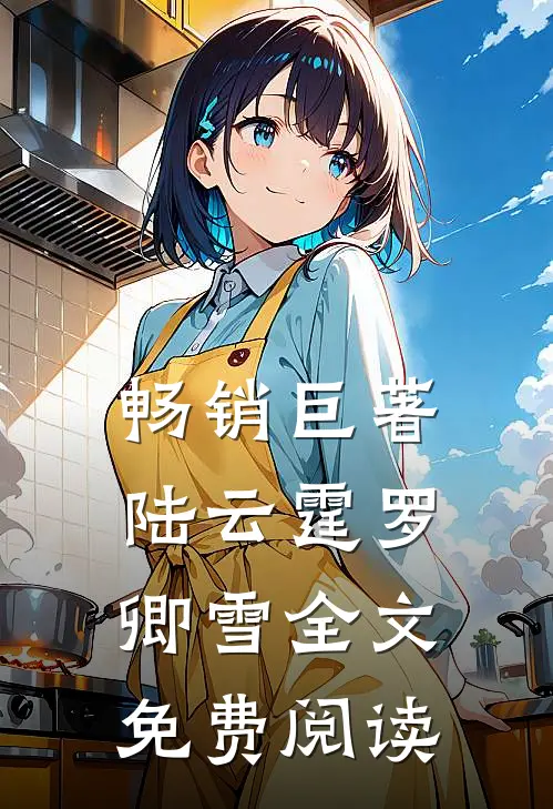 畅销巨著陆云霆罗卿雪全文免费阅读