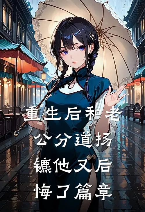 重生后和老公分道扬镳他又后悔了篇章