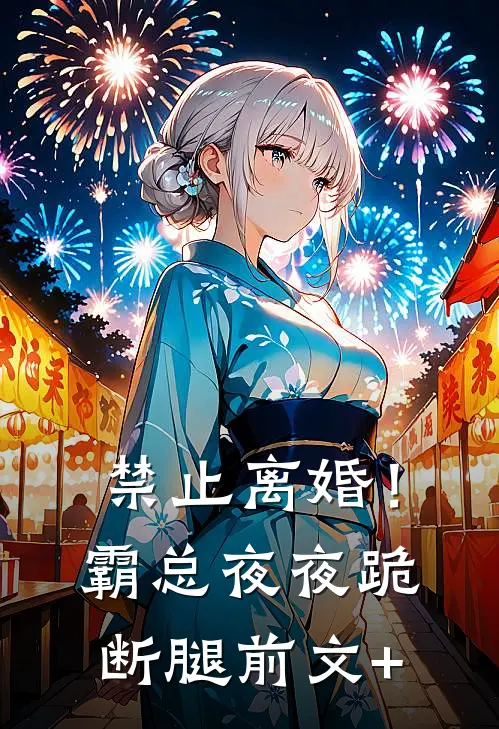 禁止离婚！霸总夜夜跪断腿前文+