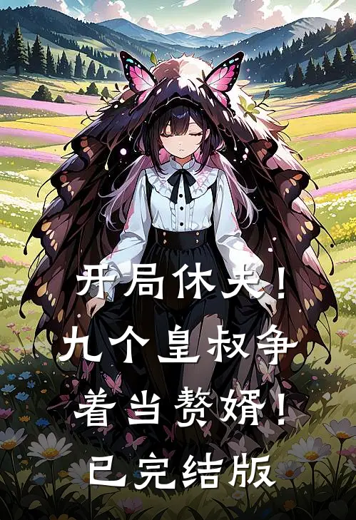 开局休夫！九个皇叔争着当赘婿！已完结版