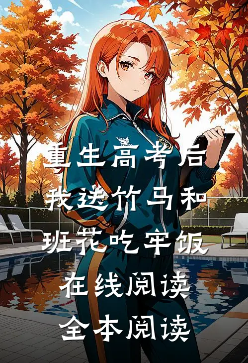 重生高考后，我送竹马和班花吃牢饭在线阅读全本阅读