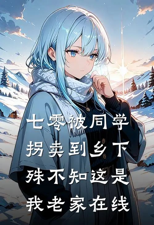 七零被同学拐卖到乡下，殊不知这是我老家在线