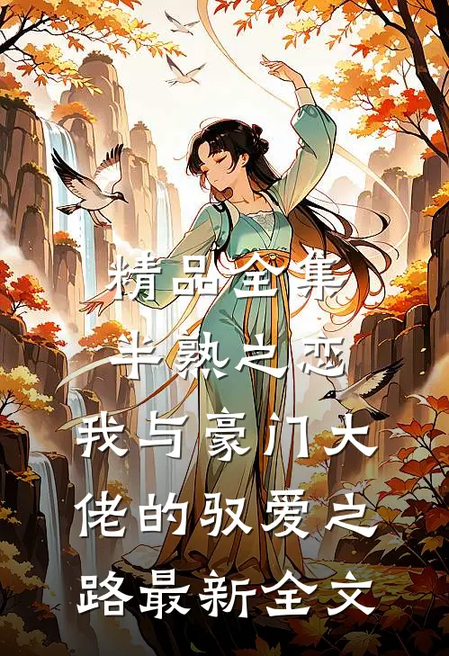 精品全集半熟之恋：我与豪门大佬的驭爱之路最新全文