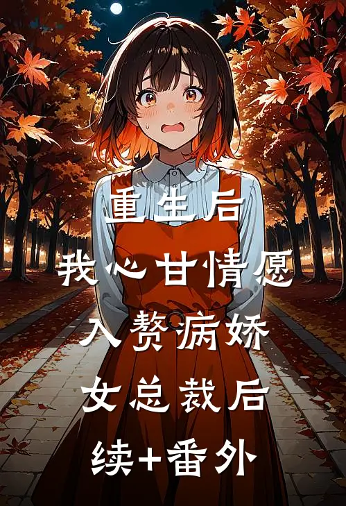 重生后，我心甘情愿入赘病娇女总裁后续+番外