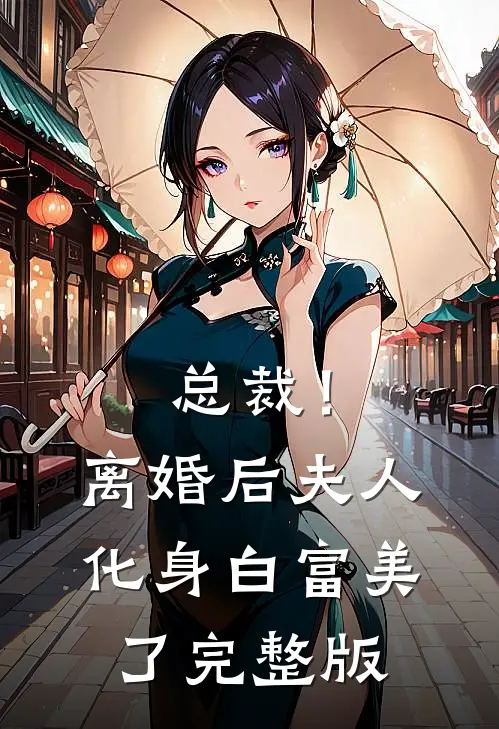 总裁！离婚后，夫人化身白富美了完整版
