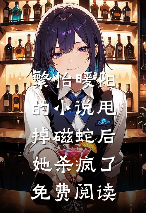 繁怡暖阳的小说甩掉磁蛇后，她杀疯了免费阅读