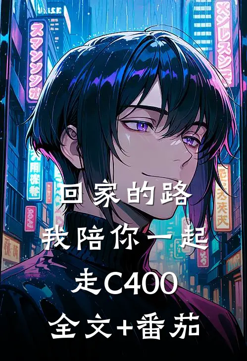 回家的路，我陪你一起走C400全文+番茄