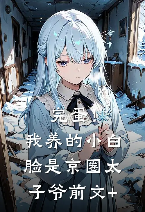 完蛋！我养的小白脸是京圈太子爷前文+