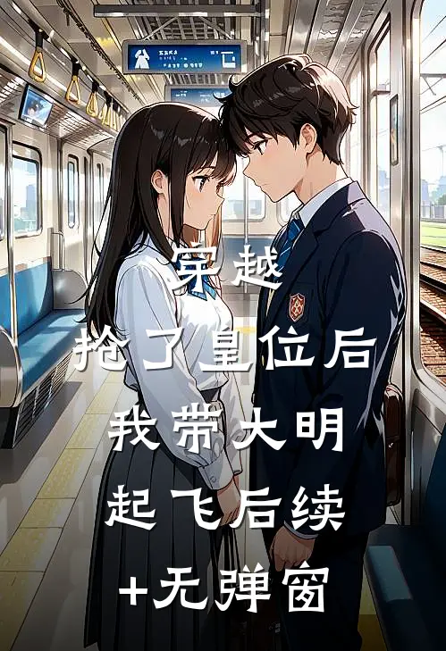 穿越：抢了皇位后，我带大明起飞后续+无弹窗
