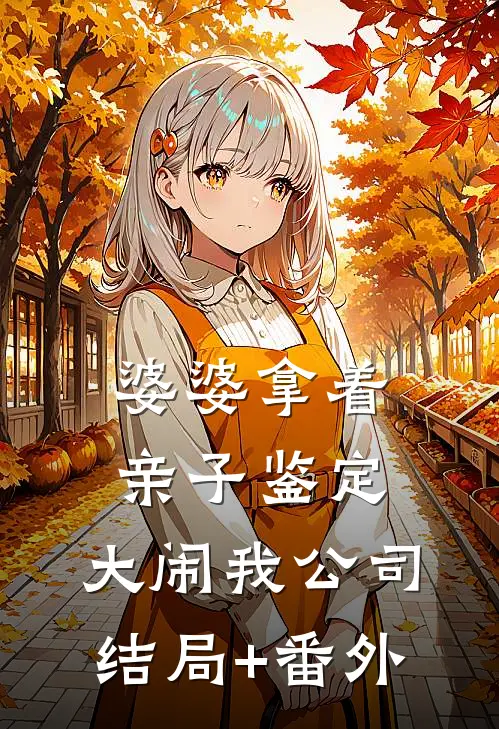 婆婆拿着亲子鉴定，大闹我公司结局+番外