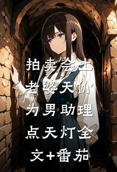 拍卖会上，老婆天价为男助理点天灯全文+番茄