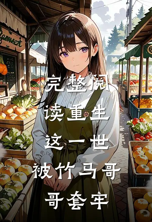 完整阅读重生：这一世，被竹马哥哥套牢