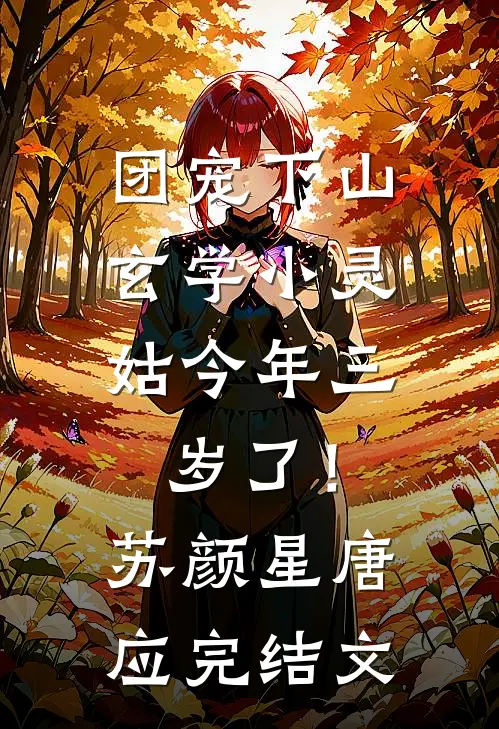 团宠下山：玄学小灵姑今年三岁了！苏颜星唐应完结文
