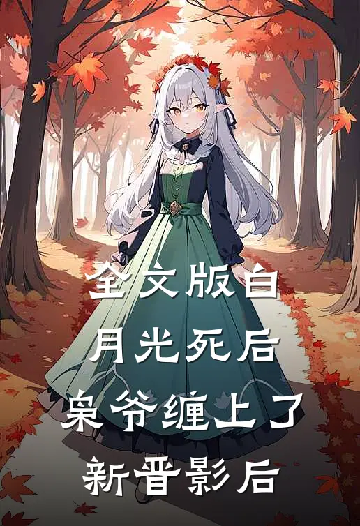 全文版白月光死后，枭爷缠上了新晋影后