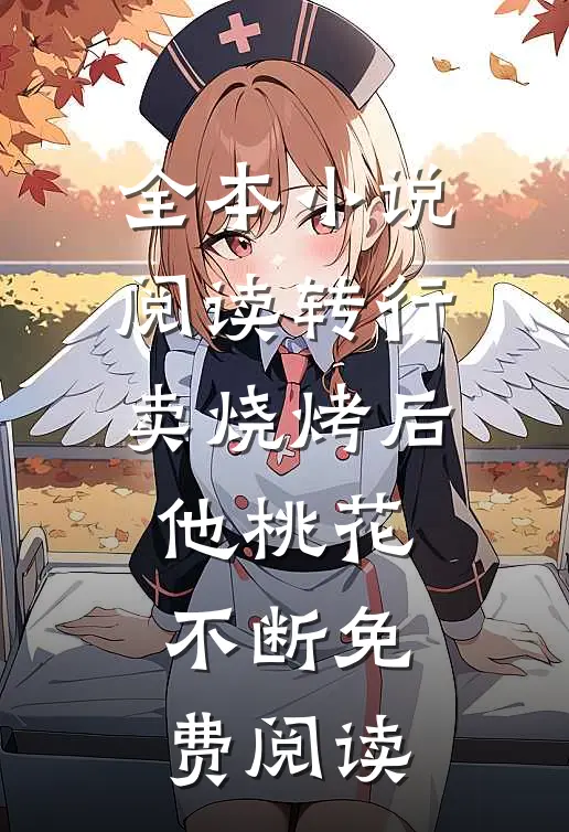 全本小说阅读转行卖烧烤后他桃花不断免费阅读