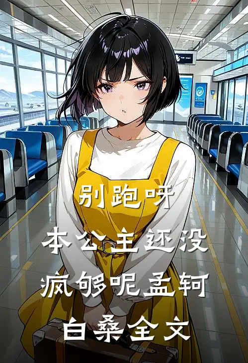 别跑呀，本公主还没疯够呢孟轲白桑全文