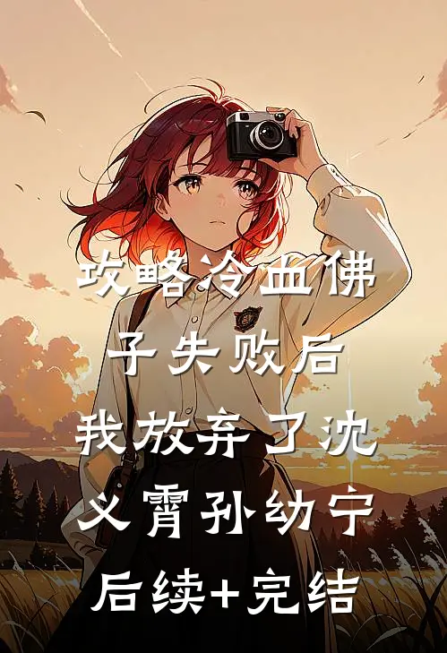 攻略冷血佛子失败后，我放弃了沈义霄孙幼宁后续+完结