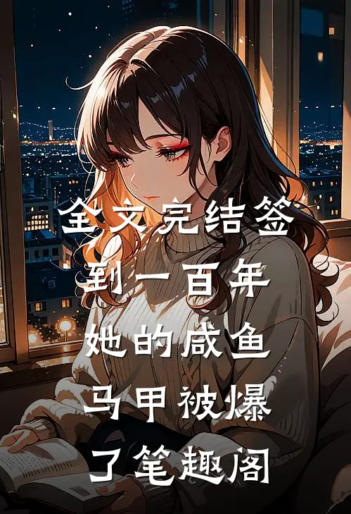 全文完结签到一百年,她的咸鱼马甲被爆了笔趣阁