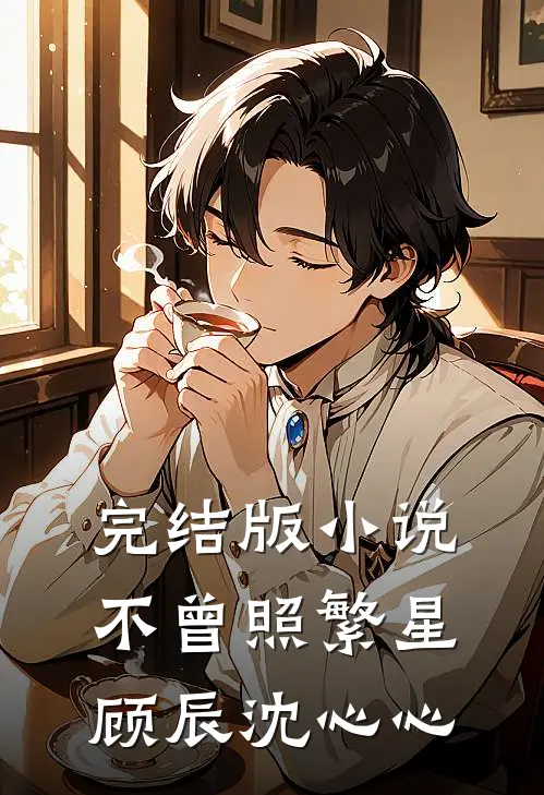 完结版小说不曾照繁星顾辰沈心心